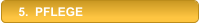 5.  PFLEGE